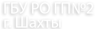 ГБУ РО "ГП№2" в г.Шахты